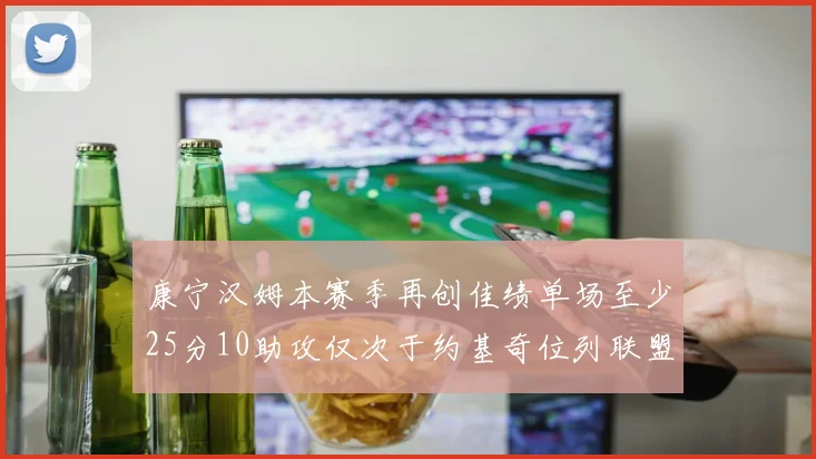 康宁汉姆本赛季再创佳绩单场至少25分10助攻仅次于约基奇位列联盟第二