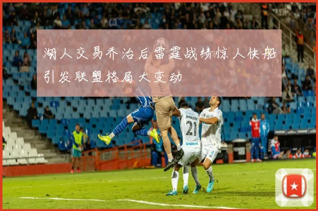 湖人交易乔治后雷霆战绩惊人快船引发联盟格局大变动