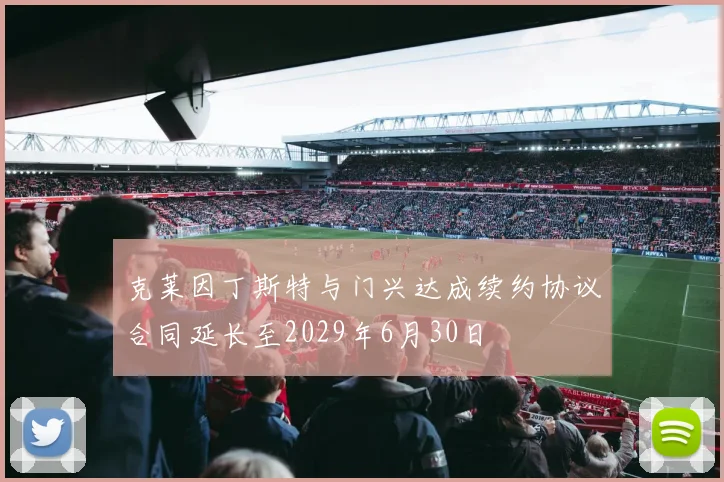 克莱因丁斯特与门兴达成续约协议合同延长至2029年6月30日