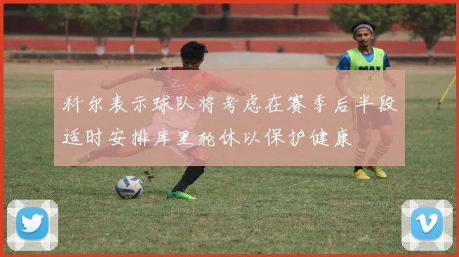 科尔表示球队将考虑在赛季后半段适时安排库里轮休以保护健康
