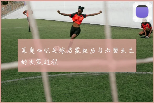 莱奥回忆足球启蒙经历与加盟米兰的决策过程